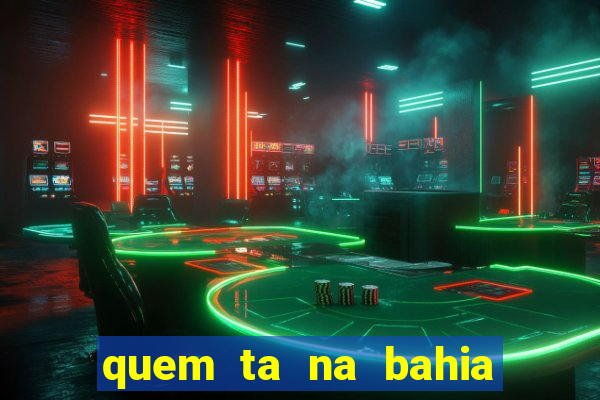 quem ta na bahia essa semana a fazenda