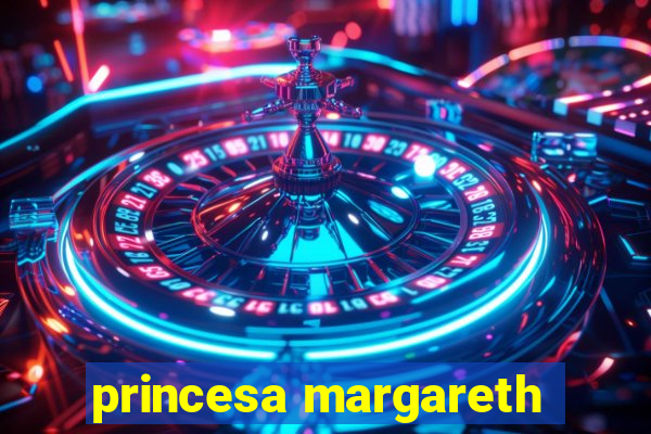 princesa margareth