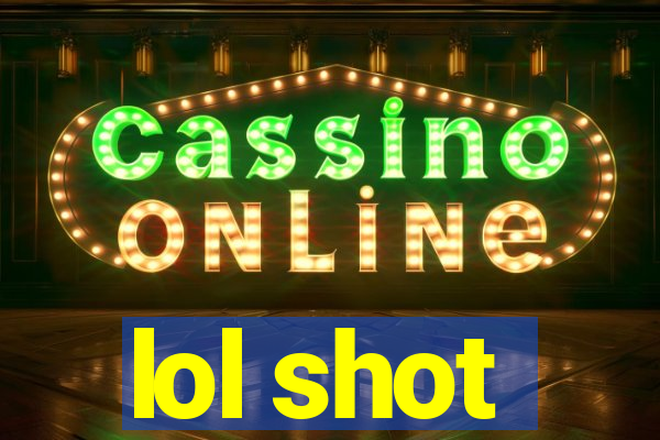 lol shot