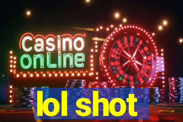 lol shot
