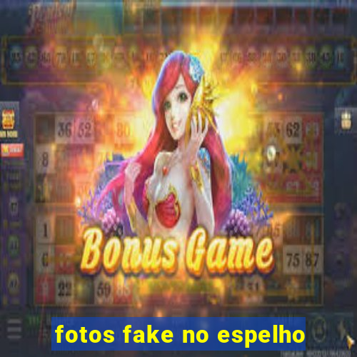fotos fake no espelho