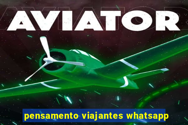 pensamento viajantes whatsapp