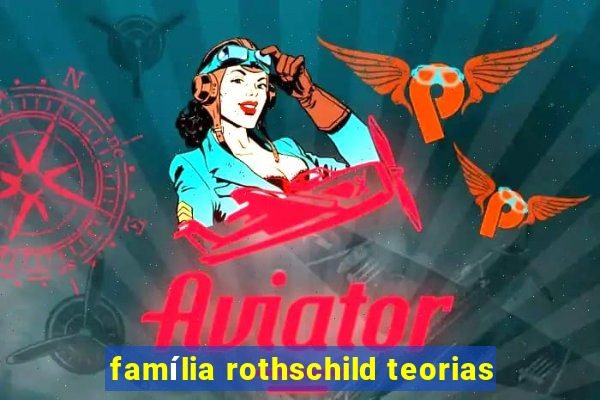família rothschild teorias