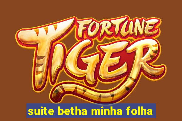 suite betha minha folha
