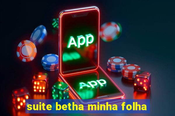 suite betha minha folha