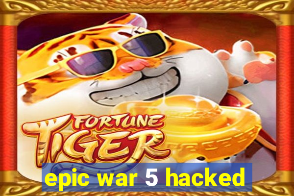 epic war 5 hacked