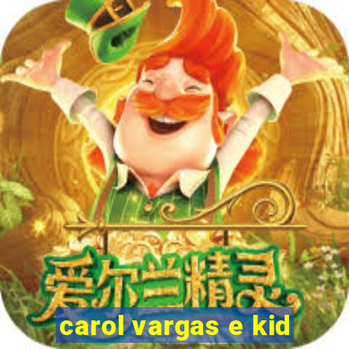 carol vargas e kid