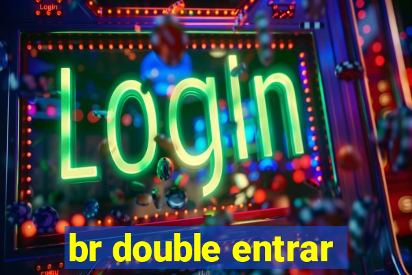 br double entrar