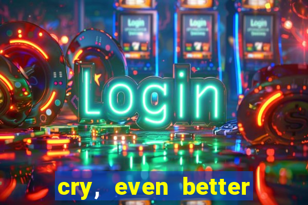 cry, even better if you beg