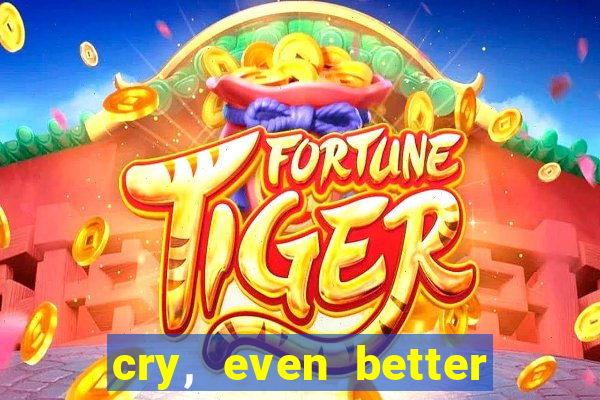 cry, even better if you beg
