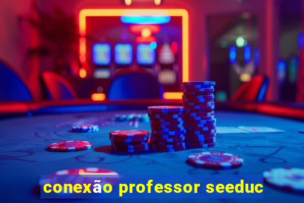 conexão professor seeduc