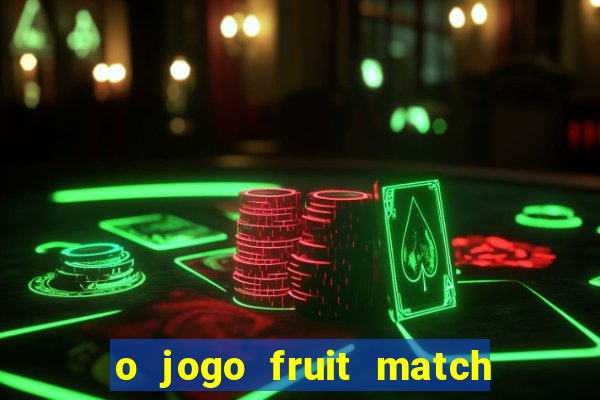 o jogo fruit match paga mesmo