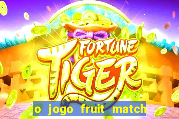 o jogo fruit match paga mesmo