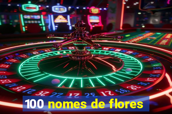 100 nomes de flores