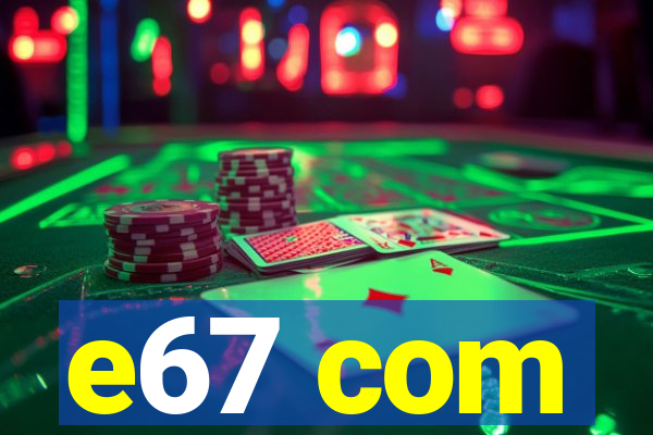 e67 com