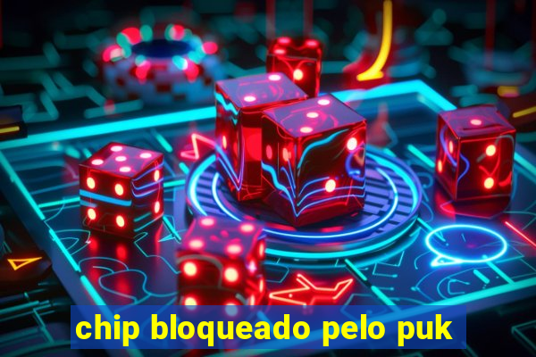 chip bloqueado pelo puk