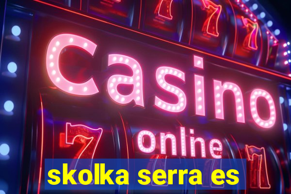 skolka serra es