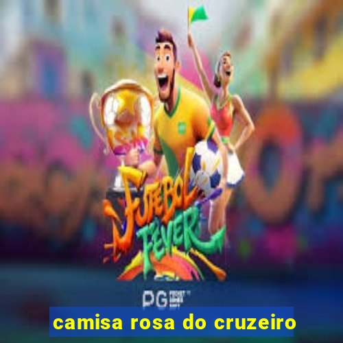 camisa rosa do cruzeiro