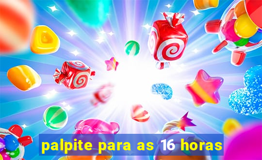 palpite para as 16 horas
