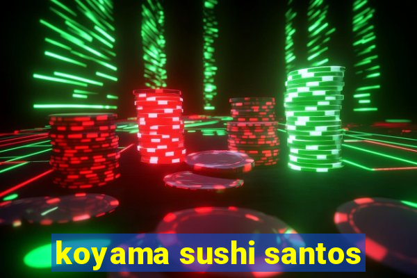 koyama sushi santos