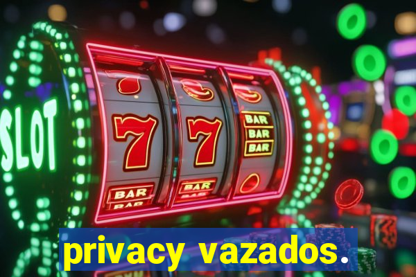 privacy vazados.
