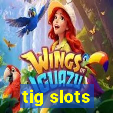 tig slots