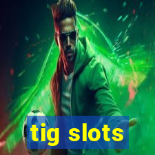 tig slots