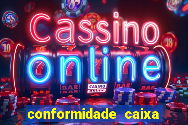 conformidade caixa quanto tempo demora