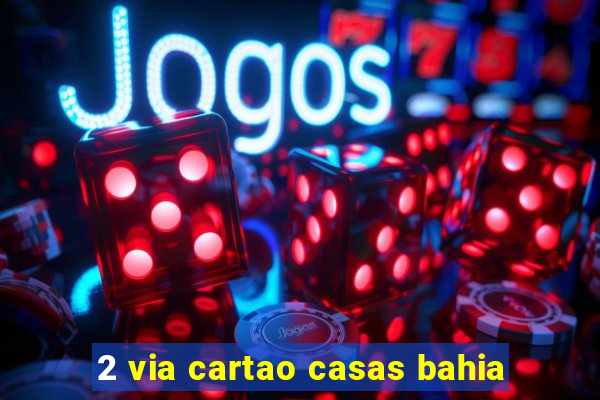 2 via cartao casas bahia