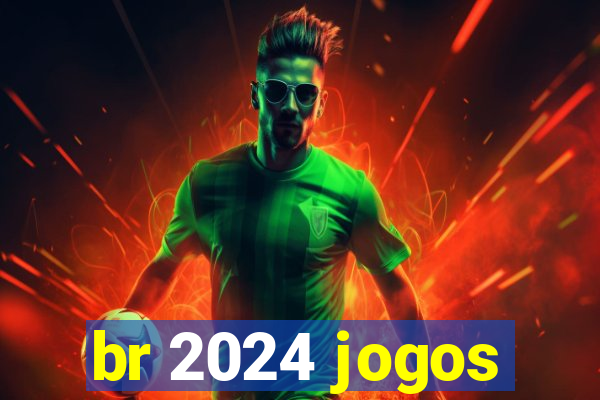 br 2024 jogos