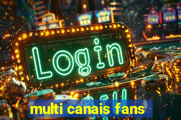 multi canais fans