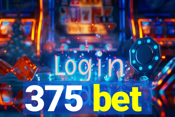 375 bet