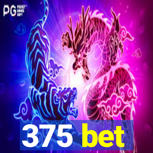 375 bet