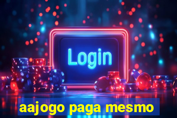 aajogo paga mesmo