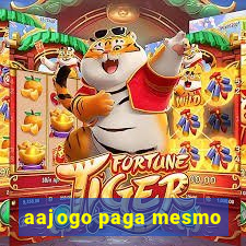 aajogo paga mesmo