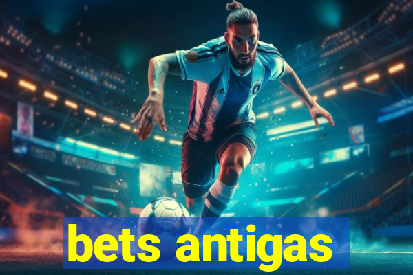 bets antigas