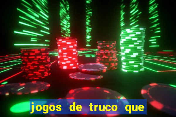 jogos de truco que ganha dinheiro