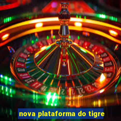 nova plataforma do tigre