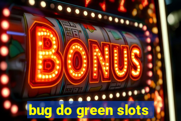 bug do green slots