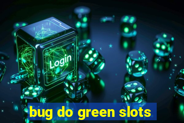 bug do green slots