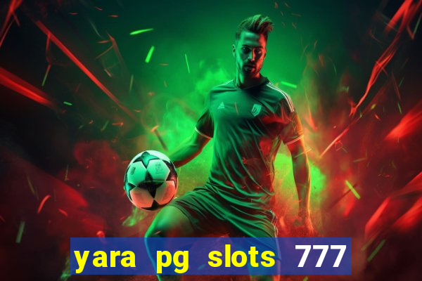 yara pg slots 777 paga mesmo