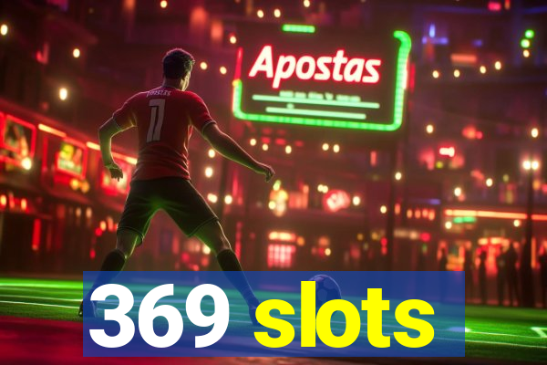369 slots