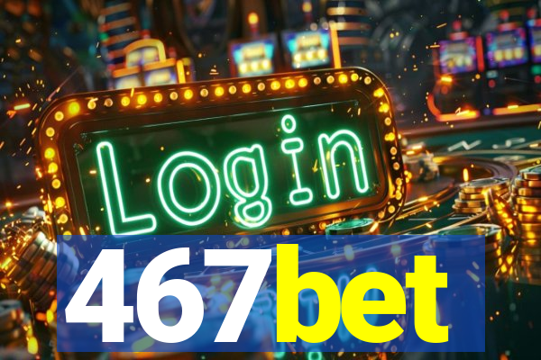 467bet