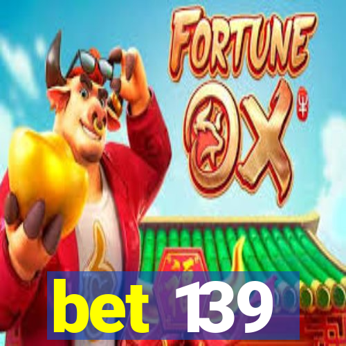 bet 139