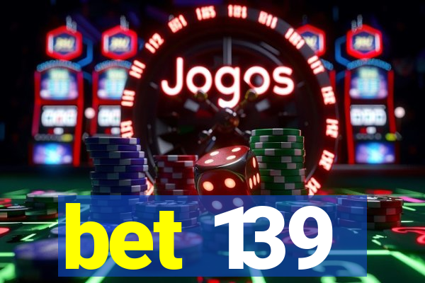 bet 139
