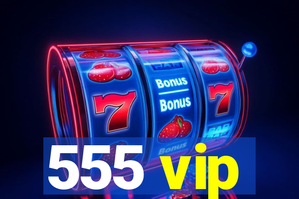 555 vip
