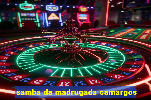 samba da madrugada camargos