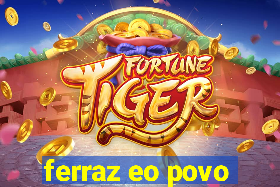 ferraz eo povo