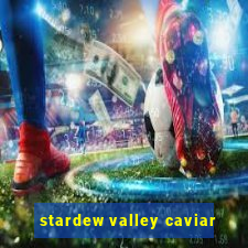 stardew valley caviar