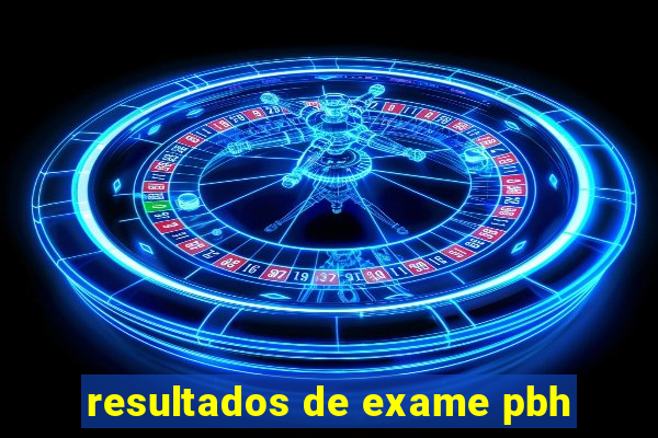 resultados de exame pbh